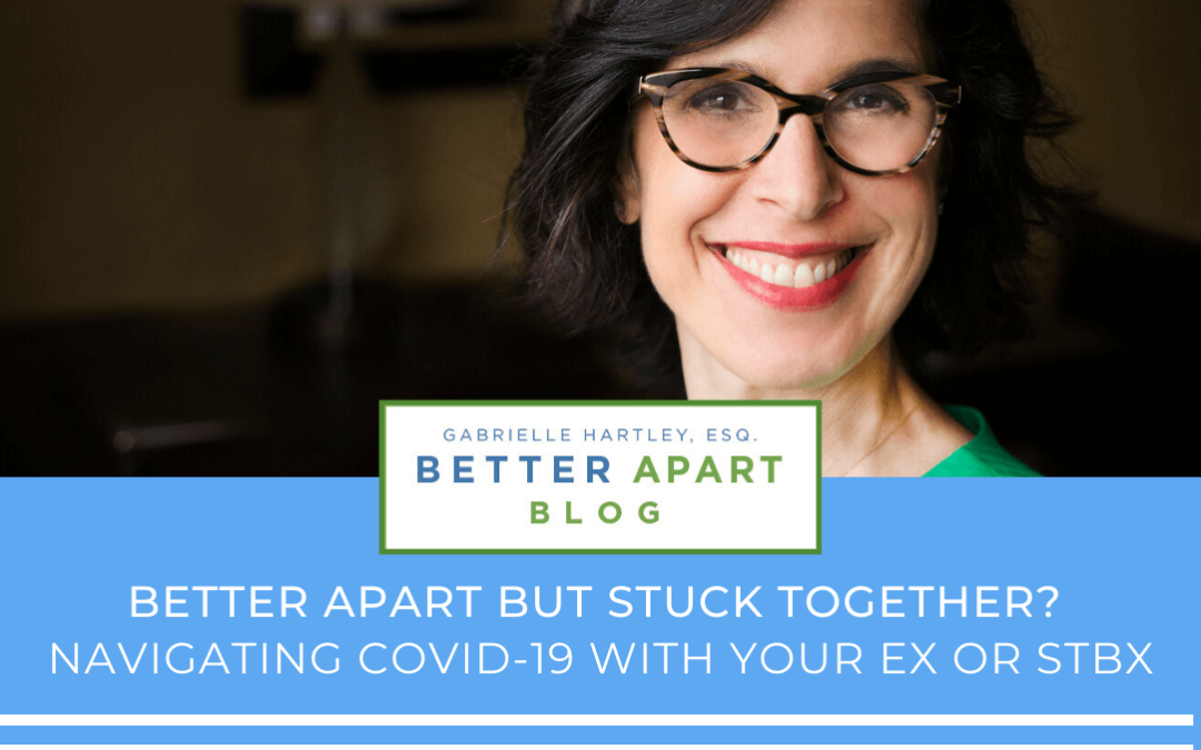 Better Apart But Stuck Together? Navigating COVID-19 With Your Ex or STBX?